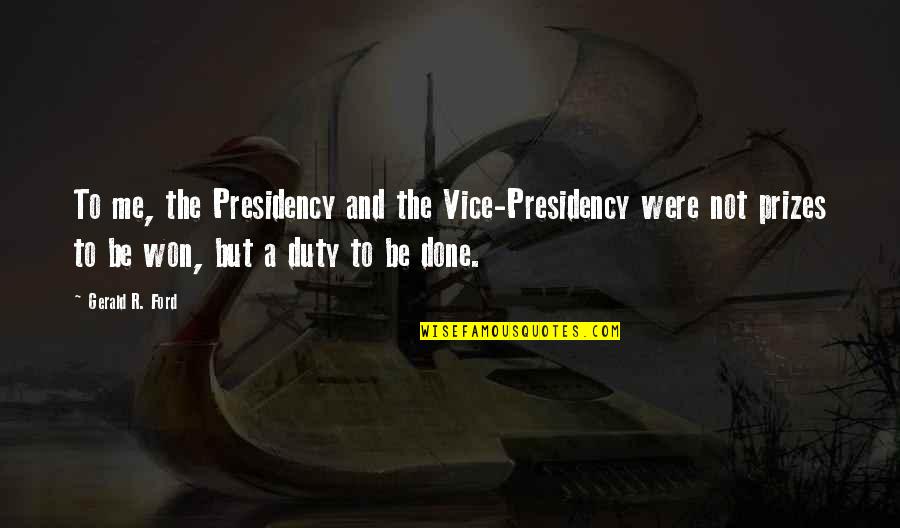 Broughtontown Quotes By Gerald R. Ford: To me, the Presidency and the Vice-Presidency were Broughtontown Quotes By Gerald R. Ford: To me, the Presidency and the Vice-Presidency were