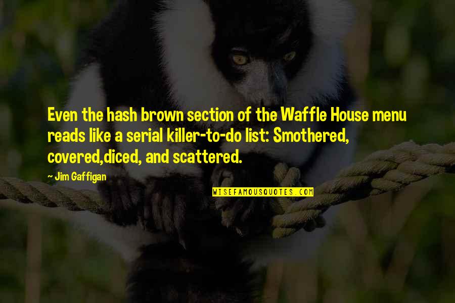 Broughtontown Quotes By Jim Gaffigan: Even the hash brown section of the Waffle Broughtontown Quotes By Jim Gaffigan: Even the hash brown section of the Waffle