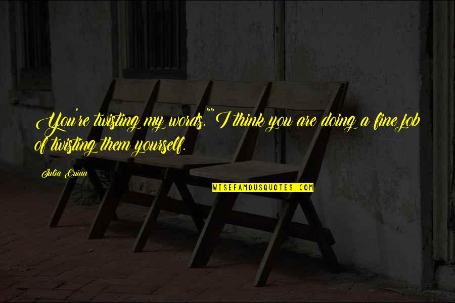 Broughtontown Quotes By Julia Quinn: You're twisting my words.""I think you are doing Broughtontown Quotes By Julia Quinn: You're twisting my words.""I think you are doing