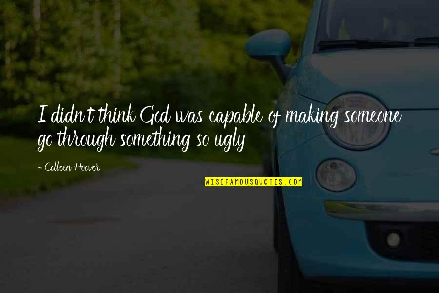 Broughty Quotes By Colleen Hoover: I didn't think God was capable of making