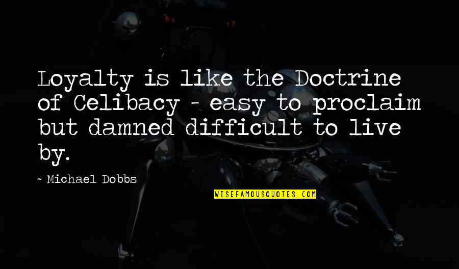 Brouhaha Quotes By Michael Dobbs: Loyalty is like the Doctrine of Celibacy -