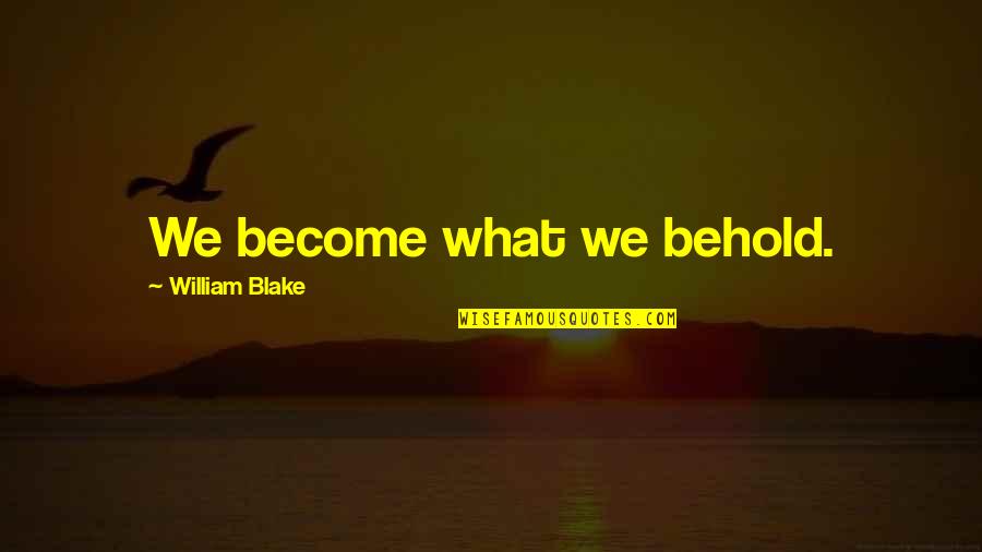 Brouhaha Quotes By William Blake: We become what we behold.