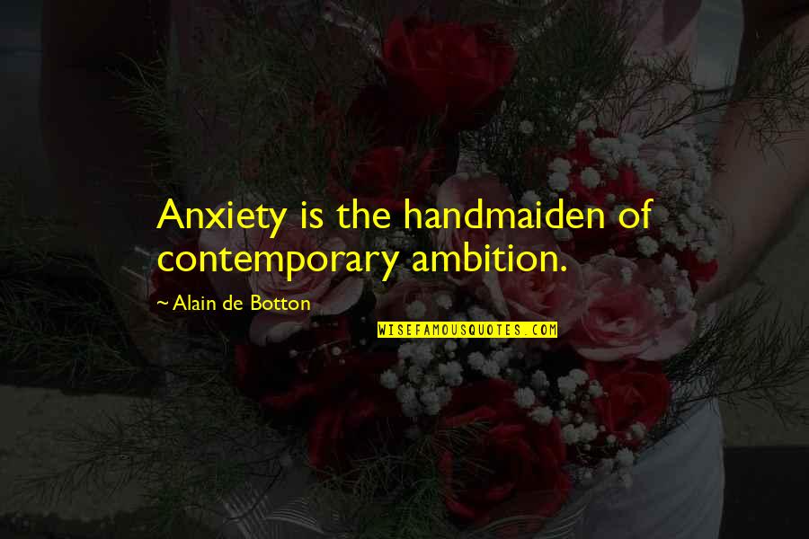 Brouillard And Sons Quotes By Alain De Botton: Anxiety is the handmaiden of contemporary ambition.