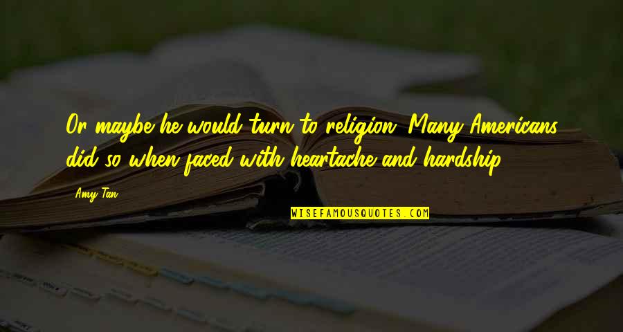 Broukenvuda Quotes By Amy Tan: Or maybe he would turn to religion. Many