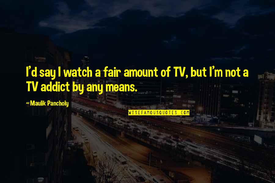 Broukhim Md Quotes By Maulik Pancholy: I'd say I watch a fair amount of