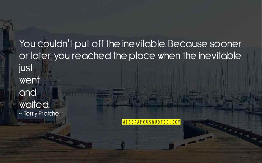 Broukhim Md Quotes By Terry Pratchett: You couldn't put off the inevitable. Because sooner Broukhim Md Quotes By Terry Pratchett: You couldn't put off the inevitable. Because sooner