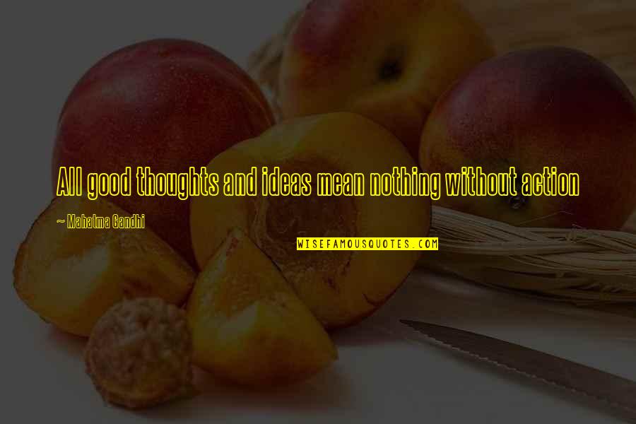 Broulee Recipe Quotes By Mahatma Gandhi: All good thoughts and ideas mean nothing without