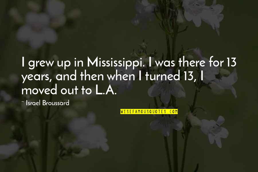 Broussard Quotes By Israel Broussard: I grew up in Mississippi. I was there