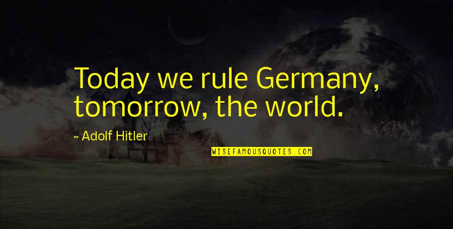 Brousse Gent Quotes By Adolf Hitler: Today we rule Germany, tomorrow, the world. Brousse Gent Quotes By Adolf Hitler: Today we rule Germany, tomorrow, the world.