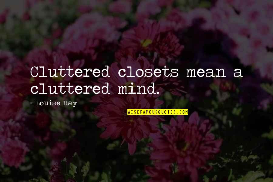 Brousse Gent Quotes By Louise Hay: Cluttered closets mean a cluttered mind. Brousse Gent Quotes By Louise Hay: Cluttered closets mean a cluttered mind.