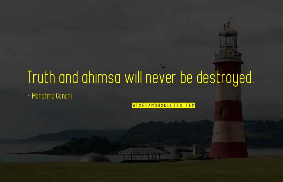 Brousse Gent Quotes By Mahatma Gandhi: Truth and ahimsa will never be destroyed. Brousse Gent Quotes By Mahatma Gandhi: Truth and ahimsa will never be destroyed.