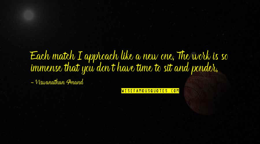 Brousse Gent Quotes By Viswanathan Anand: Each match I approach like a new one. Brousse Gent Quotes By Viswanathan Anand: Each match I approach like a new one.