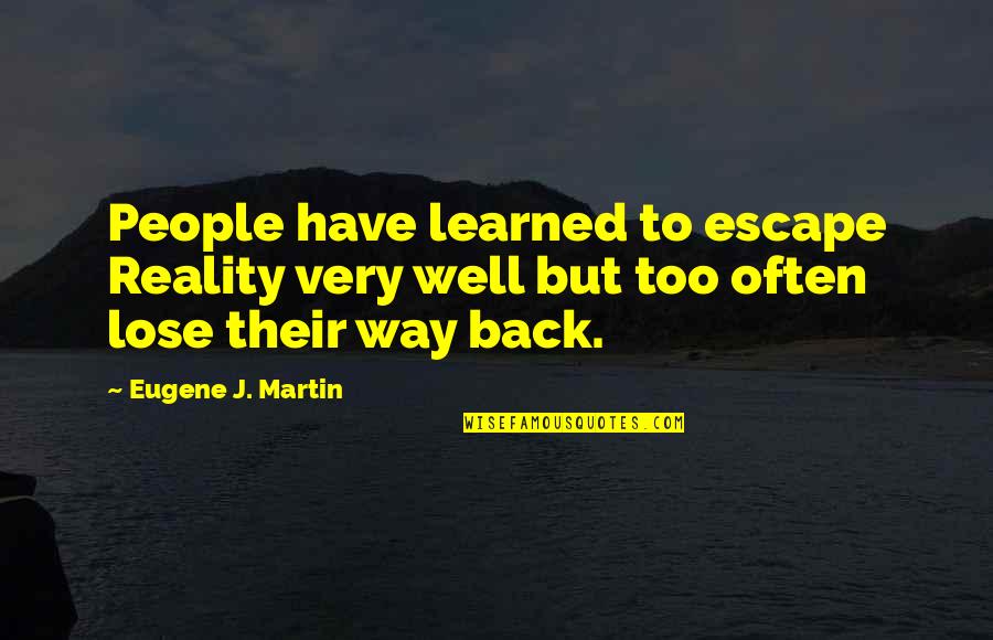 Brouster Quotes By Eugene J. Martin: People have learned to escape Reality very well Brouster Quotes By Eugene J. Martin: People have learned to escape Reality very well