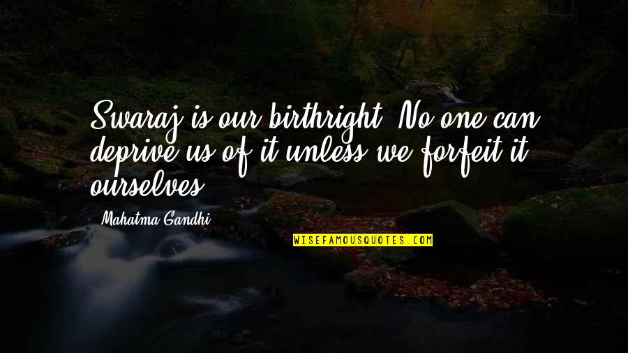 Brout Quotes By Mahatma Gandhi: Swaraj is our birthright. No one can deprive