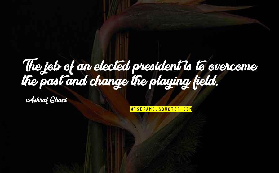 Broutin Olivier Quotes By Ashraf Ghani: The job of an elected president is to Broutin Olivier Quotes By Ashraf Ghani: The job of an elected president is to
