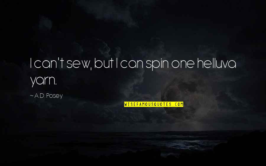 Brouwer Fixed Quotes By A.D. Posey: I can't sew, but I can spin one Brouwer Fixed Quotes By A.D. Posey: I can't sew, but I can spin one