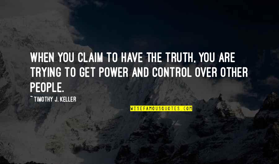 Broux Nellies Quotes By Timothy J. Keller: When you claim to have the truth, you