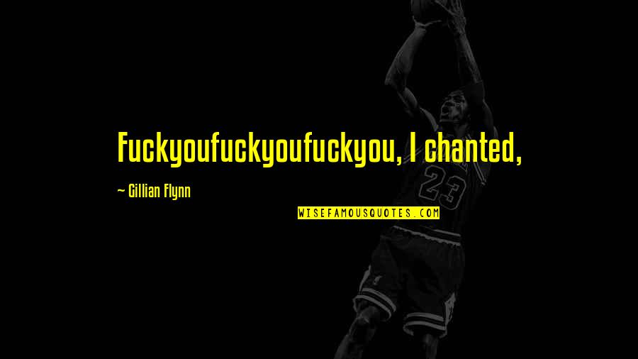 Brovelli Oils Quotes By Gillian Flynn: Fuckyoufuckyoufuckyou, I chanted, Brovelli Oils Quotes By Gillian Flynn: Fuckyoufuckyoufuckyou, I chanted,