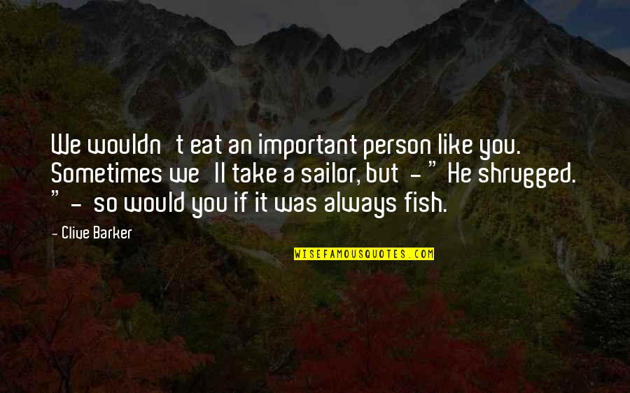 Broveralls Quotes By Clive Barker: We wouldn't eat an important person like you.