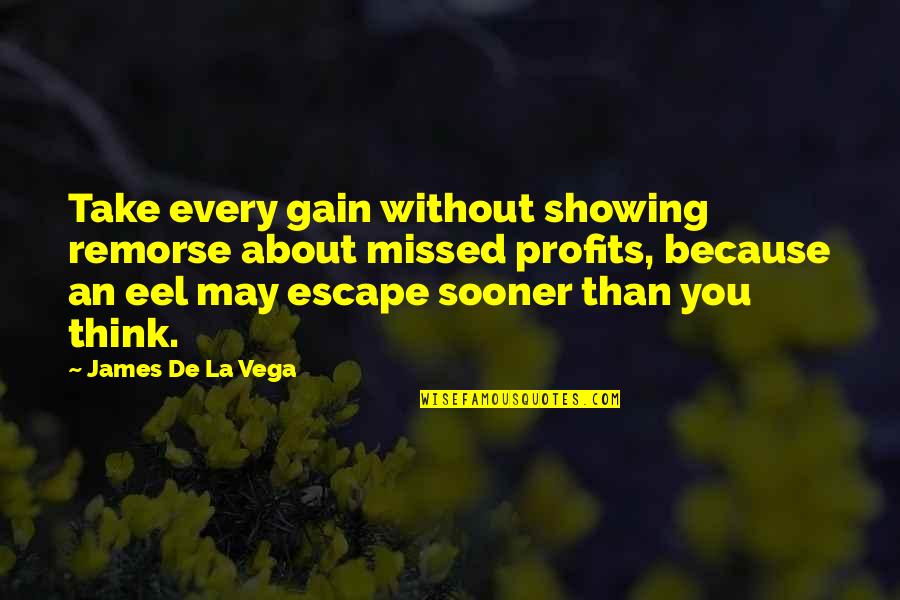 Broveralls Quotes By James De La Vega: Take every gain without showing remorse about missed