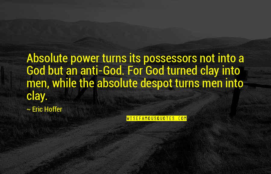 Broverman And Broverman Quotes By Eric Hoffer: Absolute power turns its possessors not into a Broverman And Broverman Quotes By Eric Hoffer: Absolute power turns its possessors not into a