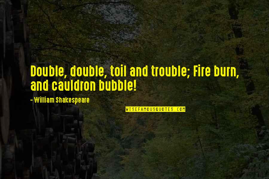 Brovstar Quotes By William Shakespeare: Double, double, toil and trouble; Fire burn, and