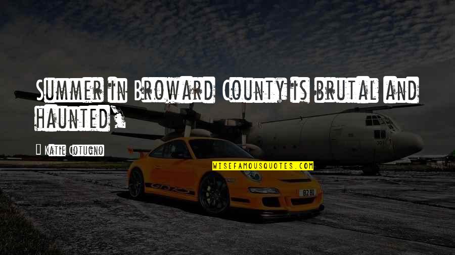 Broward Quotes By Katie Cotugno: Summer in Broward County is brutal and haunted,