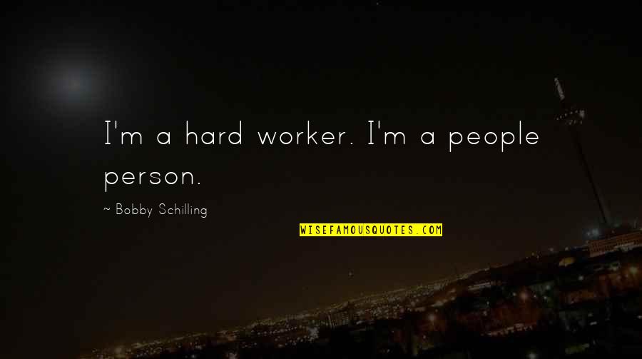 Browed Lihue Quotes By Bobby Schilling: I'm a hard worker. I'm a people person.