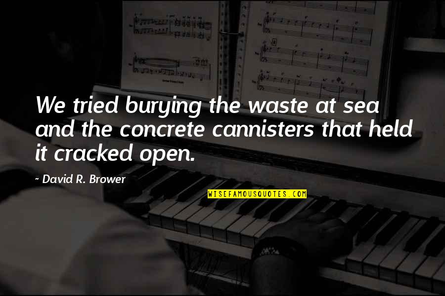 Brower Quotes By David R. Brower: We tried burying the waste at sea and
