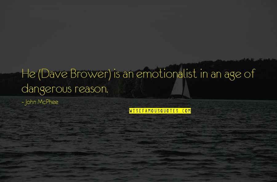 Brower Quotes By John McPhee: He (Dave Brower) is an emotionalist in an