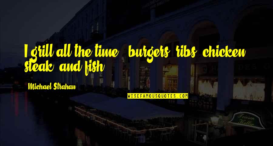 Browes Cams Quotes By Michael Strahan: I grill all the time - burgers, ribs, Browes Cams Quotes By Michael Strahan: I grill all the time - burgers, ribs,