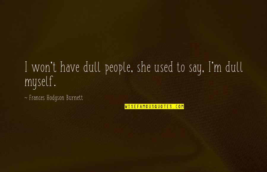 Browman Development Quotes By Frances Hodgson Burnett: I won't have dull people, she used to