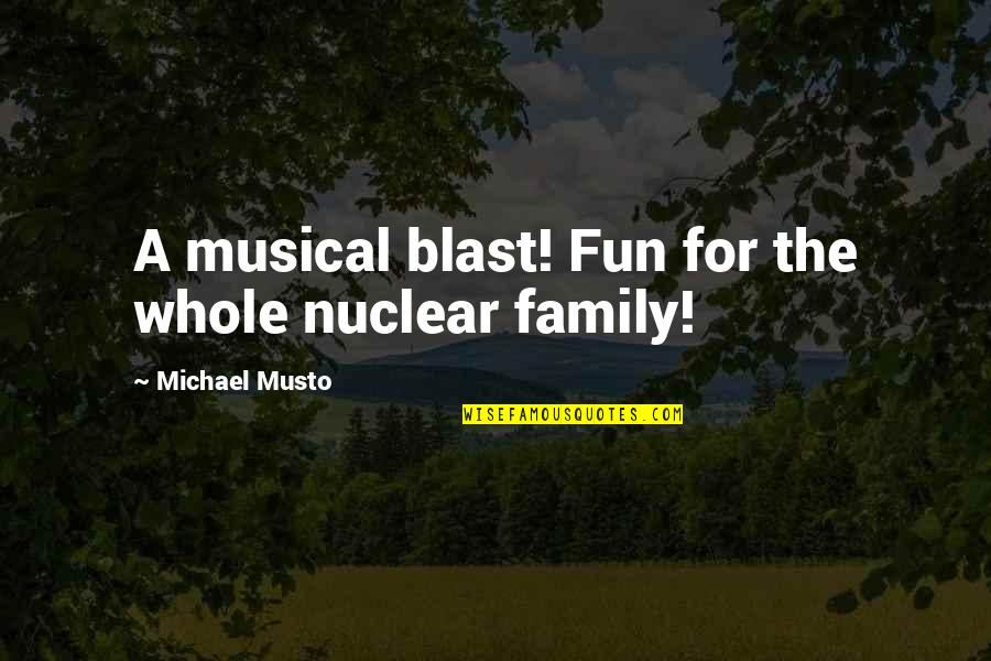 Browman Development Quotes By Michael Musto: A musical blast! Fun for the whole nuclear