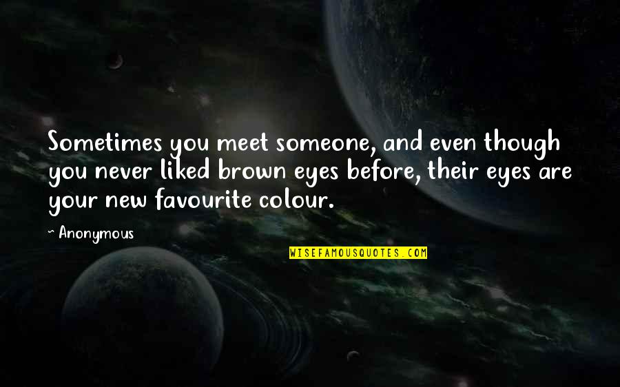 Brown And Brown Quotes By Anonymous: Sometimes you meet someone, and even though you