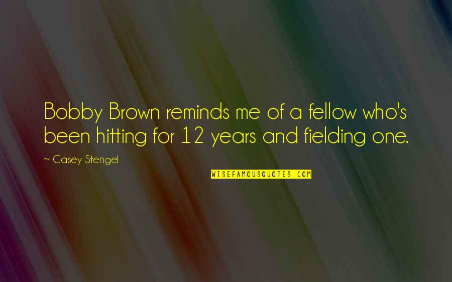 Brown And Brown Quotes By Casey Stengel: Bobby Brown reminds me of a fellow who's