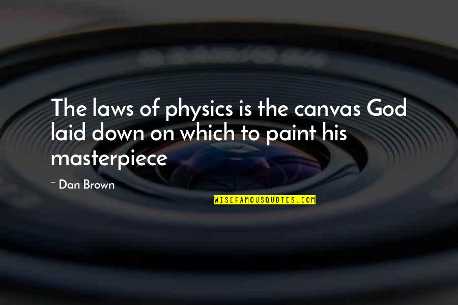 Brown And Brown Quotes By Dan Brown: The laws of physics is the canvas God