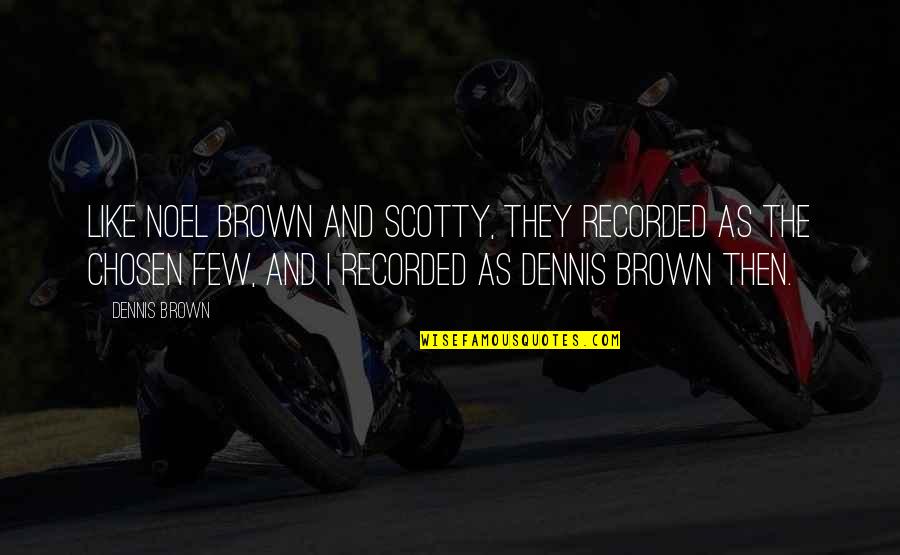 Brown And Brown Quotes By Dennis Brown: Like Noel Brown and Scotty, they recorded as