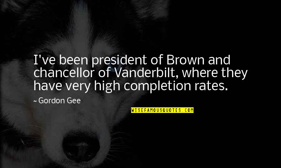 Brown And Brown Quotes By Gordon Gee: I've been president of Brown and chancellor of