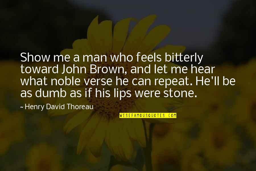 Brown And Brown Quotes By Henry David Thoreau: Show me a man who feels bitterly toward