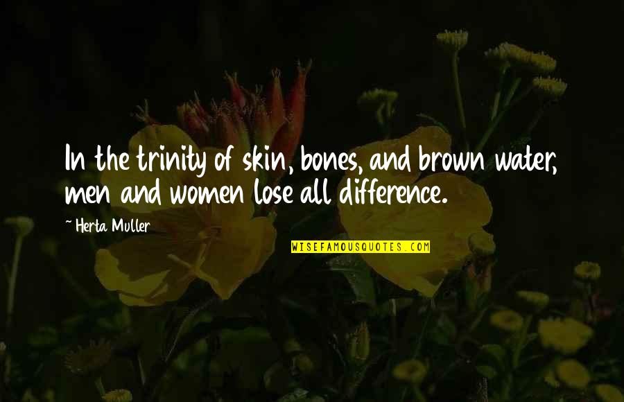 Brown And Brown Quotes By Herta Muller: In the trinity of skin, bones, and brown