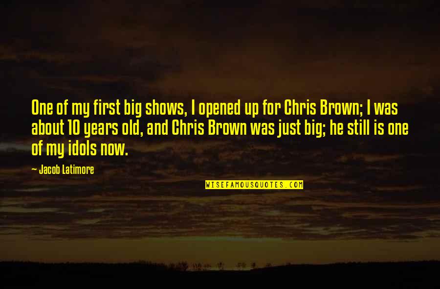 Brown And Brown Quotes By Jacob Latimore: One of my first big shows, I opened