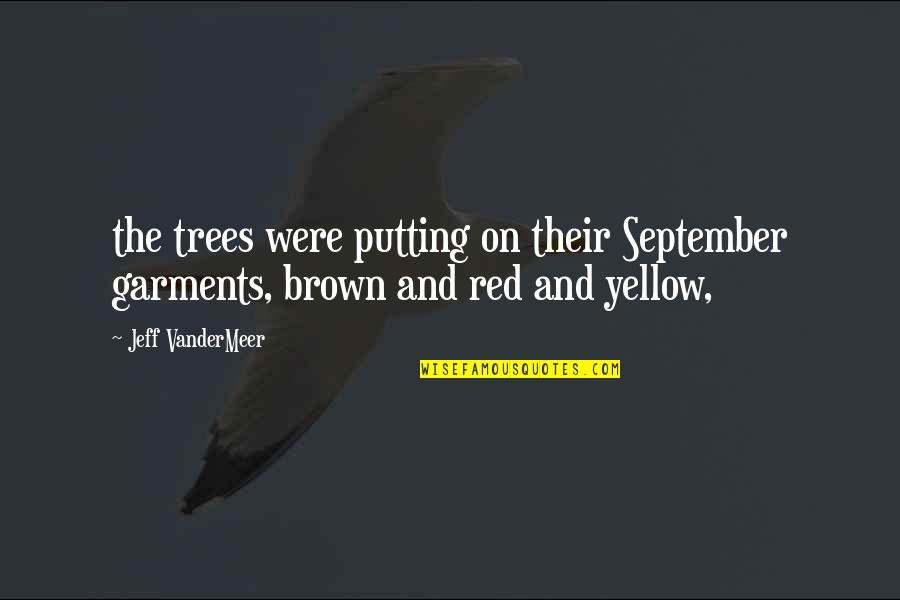 Brown And Brown Quotes By Jeff VanderMeer: the trees were putting on their September garments,