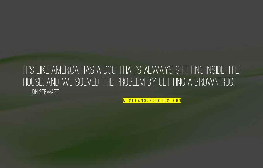 Brown And Brown Quotes By Jon Stewart: It's like America has a dog that's always