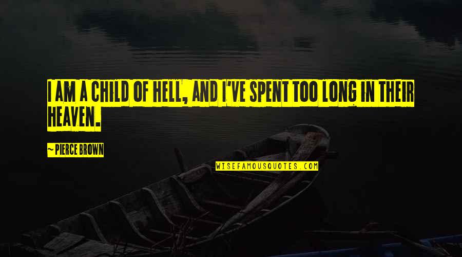 Brown And Brown Quotes By Pierce Brown: I am a child of hell, and I've