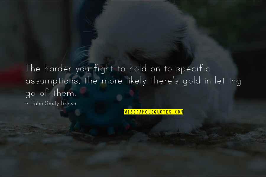 Brown And Gold Quotes By John Seely Brown: The harder you fight to hold on to