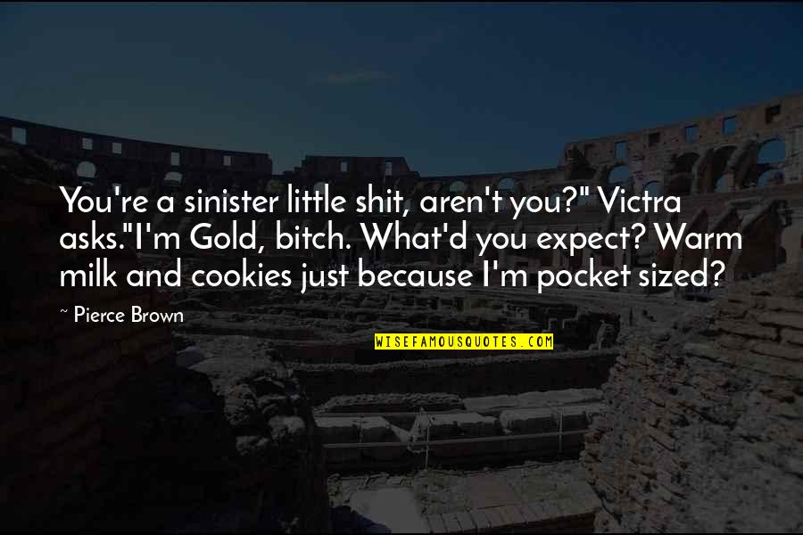 Brown And Gold Quotes By Pierce Brown: You're a sinister little shit, aren't you?" Victra