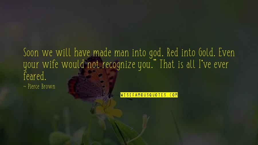 Brown And Gold Quotes By Pierce Brown: Soon we will have made man into god.