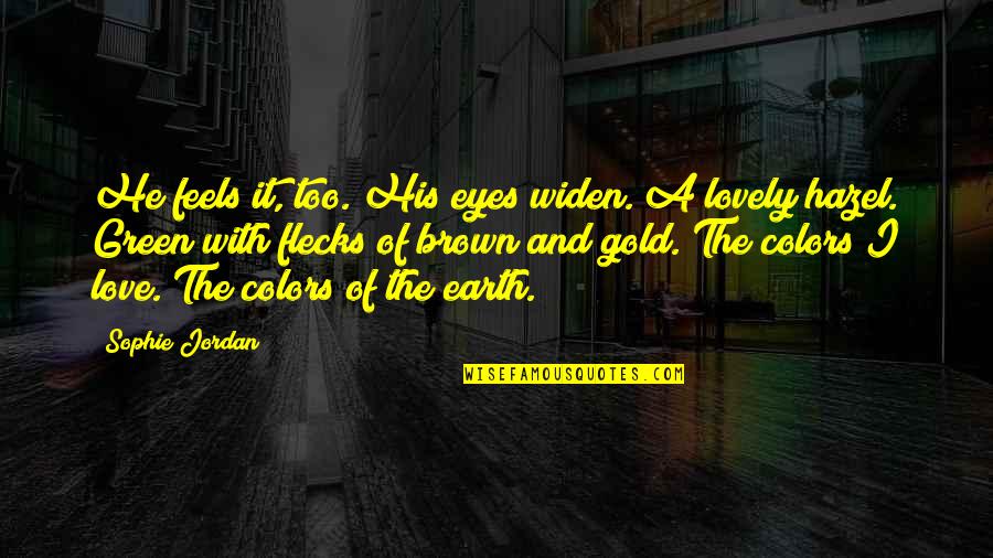 Brown And Gold Quotes By Sophie Jordan: He feels it, too. His eyes widen. A