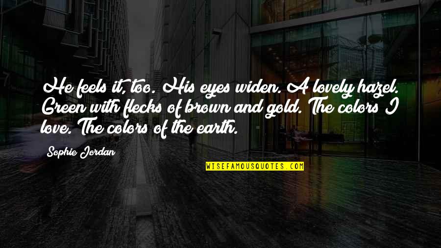 Brown And Green Eyes Quotes By Sophie Jordan: He feels it, too. His eyes widen. A
