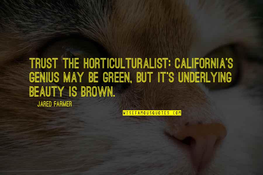 Brown And Green Quotes By Jared Farmer: Trust the horticulturalist: California's genius may be green,